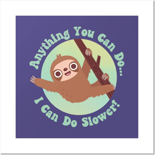 Cute Sloth Anything You Can Do I Can Do Slower Wall Art by rustydoodle